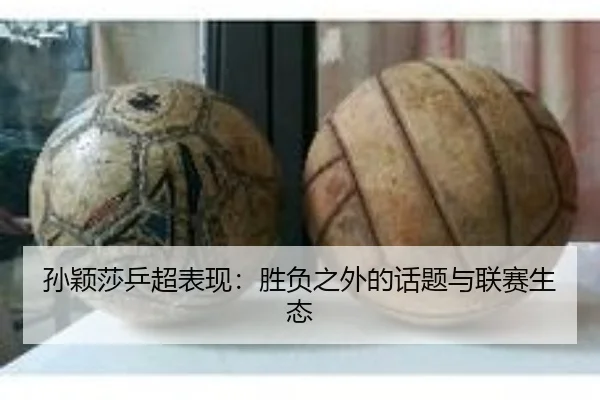 孙颖莎乒超表现：胜负之外的话题与联赛生态（333tiyu）